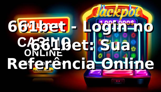 661bet - Login no 661bet: Sua Referência Online